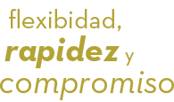 Flexibidad, rapidez y compromiso