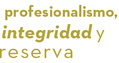 Profesionalismo, integridad y reserva